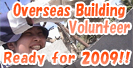Overseas Building Volunteer: Now Preparing for 2009
